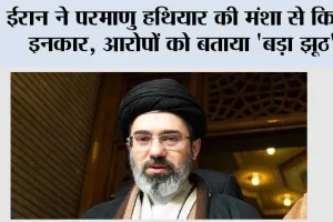 ईरान ने परमाणु हथियार की मंशा से किया इनकार, आरोपों को बताया ‘बड़ा झूठ’