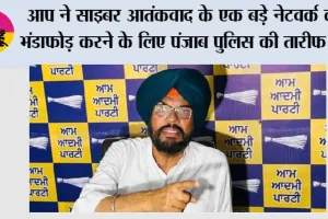 आप ने साइबर आतंकवाद के एक बड़े नेटवर्क का भंडाफोड़ करने के लिए पंजाब पुलिस की तारीफ की