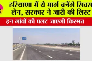 Haryana Expressway News: हरियाणा में ये मार्ग बनेंगे सिक्स लेन, सरकार ने जारी की लिस्ट, इन गांवों की पलट जाएगी किस्मत