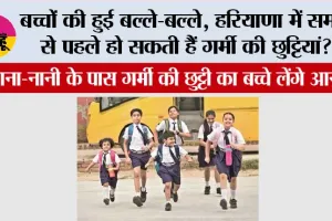 Haryana School Summer Vaccation News:  हरियाणा में समय से पहले हो सकती हैं गर्मी की छुट्टियां? 