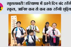 Haryana Summer Vacation 2026: खुशखबरी! हरियाणा में इतने दिन बंद रहेंगे स्कूल, जानिए कब से कब तक रहेंगी छुट्टियां