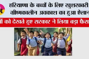  Haryana Summer Vacation:  हरियाणा के बच्चों के लिए खुशखबरी, ग्रीष्मकालीन अवकाश का हुआ ऐलान, इतने दिन बंद रहेंगे स्कूल