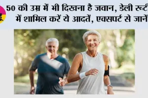 Healthy Lifestyle Tips: 50 की उम्र में भी दिखना है जवान, डेली रूटीन में शामिल करें ये आदतें, एक्सपर्ट से जानें