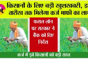 Kisan Karj Mafi Yojana: कर्ज में डूबे किसानों को बड़ी राहत, इस तारीख तक किसानों का कर्ज होगा माफ! सरकार ने लिया फैसला