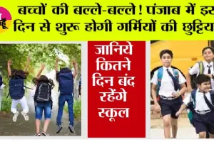 Punjab Summer Vacation 2026: बच्चों की बल्ले-बल्ले! पंजाब में इस दिन से शुरू होगी गर्मियों की छुट्टियां?
