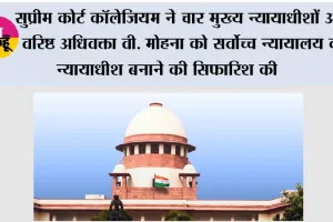 Supreme Court Collegium: सुप्रीम कोर्ट कॉलेजियम ने चार मुख्य न्यायाधीशों और वरिष्ठ अधिवक्ता वी. मोहना को सर्वोच्च न्यायालय का न्यायाधीश बनाने की सिफारिश की