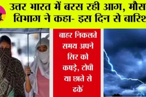 Weather Update: उत्तर भारत में बरस रही आग, मौसम विभाग ने कहा- इस दिन से बारिश