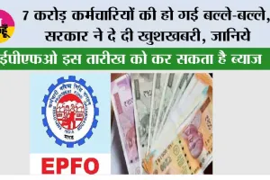  EPFO Interest Rate: 7 करोड़ कर्मचारियों की हो गई बल्ले-बल्ले, सरकार ने दे दी खुशखबरी, ईपीएफओ, इस तारीख को करेगा ब्याज की राशि! जानिये