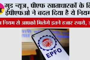 EPFO News: गुड न्यूज, पीएफ खाताधारकों के लिए ईपीएफओ ने बदल दिया है ये नियम...इस नियम से आपको मिलेगे इतने हजार रुपये, जानें