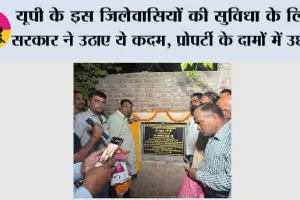यूपी के इस जिलेवासियों की सुविधा के लिए सरकार ने उठाए ये कदम, प्रोपर्टी के दामों में उछाल