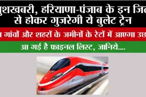 Haryana-Punjab Bullet Train: खुशखबरी, हरियाणा-पंजाब के इन जिलों से होकर गुजरेगी ये बुलेट ट्रेन, इन गांवों और शहरों के जमीनों के रेटों में आएगा उछाल
