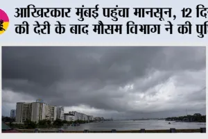 Monsoon Update: आखिरकार मुंबई पहुंचा मानसून, 12 दिन की देरी के बाद IMD ने की पुष्टि