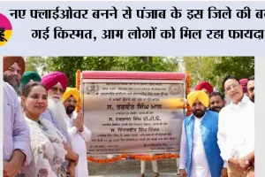 नए फ्लाईओवर बनने से पंजाब के इस जिले की बदल गई किस्मत, आम लोगों को मिल रहा फायदा