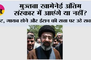 मुज्तबा खामेनेई अंतिम संस्कार में आएंगे या नहीं? चोट, गायब होने और ईरान की सत्ता पर उठे सवाल