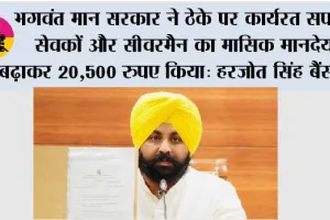 भगवंत मान सरकार ने ठेके पर कार्यरत सफाई सेवकों और सीवरमैन का मासिक मानदेय बढ़ाकर 20,500 रूपये किया: हरजोत सिंह बैंस