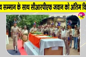 CRPF News: मलेरिया से सीआरपीएफ जवान का निधन, सैन्य सम्मान के साथ दी गई अंतिम विदाई