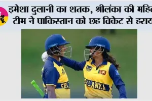 इमेशा दुलानी का शतक, श्रीलंका की महिला टीम ने पाकिस्तान को छह विकेट से हराया