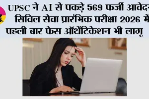 UPSC ने AI से पकड़े 569 फर्जी आवेदन, सिविल सेवा प्रारंभिक परीक्षा 2026 में पहली बार फेस ऑथेंटिकेशन भी लागू