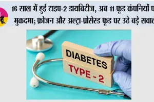 16 साल में हुई टाइप-2 डायबिटीज, अब 11 फूड कंपनियों पर मुकदमा; फ्रोजन और अल्ट्रा-प्रोसेस्ड फूड पर उठे बड़े सवाल