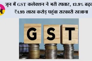 GST Collection: जून में GST कलेक्शन ने भरी रफ्तार, 13.9% बढ़कर ₹1.95 लाख करोड़ पहुंचा सरकारी खजाना