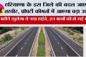 हरियाणा के इस जिले की बदल जाएगी तस्वीर, प्रॉपर्टी कीमतों में आएगा बड़ा उछाल
