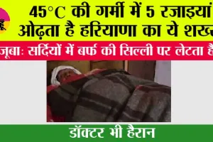 Haryana Viral News: 45°C की गर्मी में 5 रजाइयां ओढ़ता है हरियाणा का ये शख्स, सर्दियों में बर्फ की सिल्ली पर लेटता है; डॉक्टर भी हैरान
