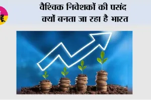 वैश्विक निवेशकों की पसंद क्यों बनता जा रहा है भारत