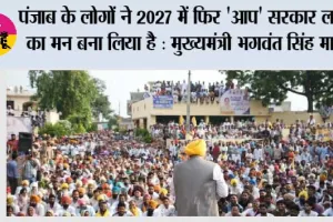 पंजाब के लोगों ने 2027 में फिर 'आप' सरकार लाने का मन बना लिया है : मुख्यमंत्री भगवंत सिंह मान