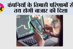 कंपनियों के तिमाही परिणामों से तय होगी बाजार की दिशा