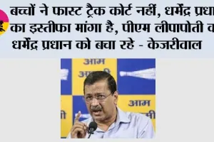 बच्चों ने फास्ट ट्रैक कोर्ट नहीं, धर्मेंद्र प्रधान का इस्तीफा मांगा है, पीएम लीपापोती कर धर्मेंद्र प्रधान को बचा रहे - केजरीवाल