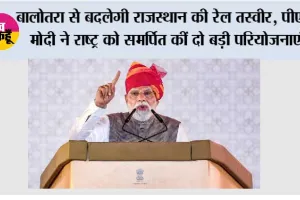 Rajasthan Railway: बालोतरा से बदलेगी राजस्थान की रेल तस्वीर, पीएम मोदी ने राष्ट्र को समर्पित कीं दो बड़ी परियोजनाएं