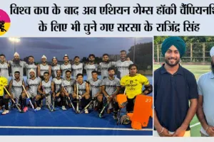 विश्व कप के बाद अब एशियन गेम्स हॉकी चैंपियनशिप के लिए भी चुने गए सरसा के राजिंद्र सिंह