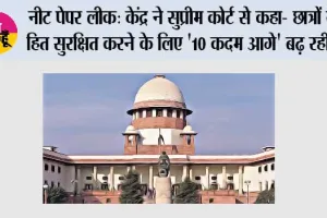 नीट पेपर लीक: केंद्र ने सुप्रीम कोर्ट से कहा- छात्रों के हित सुरक्षित करने के लिए '10 कदम आगे' बढ़ रही है सरकार