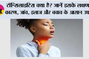 टॉन्सिलाइटिस क्या है? जानें इसके लक्षण, कारण, जांच, इलाज और बचाव के आसान उपाय