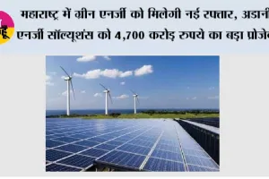 महाराष्ट्र में ग्रीन एनर्जी को मिलेगी नई रफ्तार, अडानी एनर्जी सॉल्यूशंस को 4,700 करोड़ रुपये का बड़ा प्रोजेक्ट
