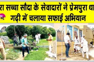 Cleanliness Campaign: प्रेमपुरा धाम गढ़ी में डेरा सच्चा सौदा के सेवादारों ने चलाया सफाई अभियान