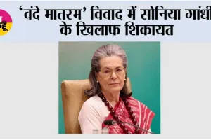 ‘वंदे मातरम’ विवाद में सोनिया गांधी के खिलाफ शिकायत, कर्नाटक में BJP नेता ने की FIR की मांग
