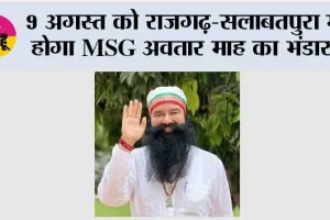 9 अगस्त को राजगढ़-सलाबतपुरा में होगा MSG अवतार माह का भंडारा