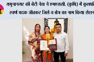 यमुनानगर की बेटी नेहा ने एमएससी. (कृषि) में कुलपति स्वर्ण पदक जीतकर जिले व क्षेत्र का नाम किया रोशन