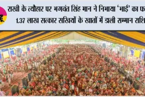 राखी के त्यौहार पर भगवंत सिंह मान ने निभाया ‘भाई’ का फर्ज, 1.37 लाख सत्कार सखियों के खातों में डाली सम्मान राशि