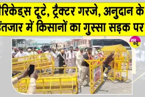 Farmers Protests: बैरिकेड्स टूटे, ट्रैक्टर गरजे, अनुदान के इंतजार में किसानों का गुस्सा सड़क पर 