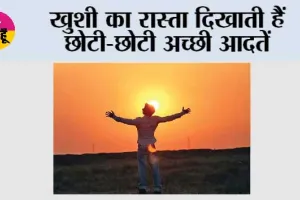 खुशी का रास्ता दिखाती हैं छोटी-छोटी अच्छी आदतें