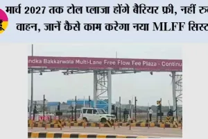 Barrier-Free Toll Plaza: मार्च 2027 तक टोल प्लाजा होंगे बैरियर फ्री, नहीं रुकेंगे वाहन, जानें कैसे काम करेगा नया MLFF सिस्टम