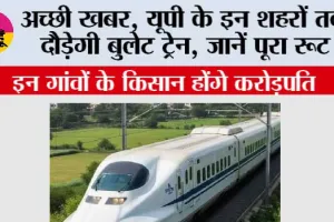 Bullet Train Update : दिल्ली से लखनऊ सिर्फ 2 घंटे 12 मिनट! यूपी के इन शहरों तक दौड़ेगी बुलेट ट्रेन, जानें पूरा रूट