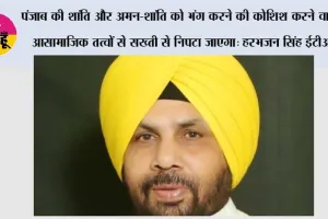 पंजाब की शांति और अमन-शांति को भंग करने की कोशिश करने वाले आसामाजिक तत्वों से सख्ती से निपटा जाएगा: हरभजन सिंह ईटीओ