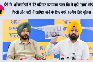 ईडी के अधिकारियों ने मेरे परिवार पर दबाव डाला कि वे मुझे 'आप' छोड़कर किसी और पार्टी में शामिल होने के लिए कहें: हरदीप सिंह मुंडियां