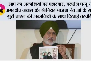 आप का अकालियों पर पलटवार, बलतेज पन्नू ने अमरदीप ग्रेवाल की सीनियर भाजपा नेताओं के साथ गुरी चाहल की अकालियों के साथ दिखाईं तस्वीरें