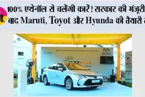 E100 Fuel: 100% एथेनॉल से चलेंगी कारें! सरकार की मंजूरी के बाद Maruti, Toyota और Hyundai की तैयारी तेज