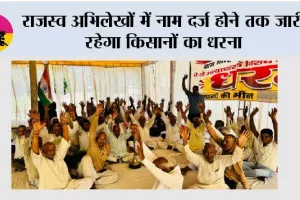 राजस्व अभिलेखों में नाम दर्ज होने तक जारी रहेगा किसानों का धरना