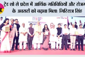 ट्रेड शो से प्रदेश में आर्थिक गतिविधियों और रोजगार के अवसरों को बढ़ावा मिला: गिरिराज सिंह 